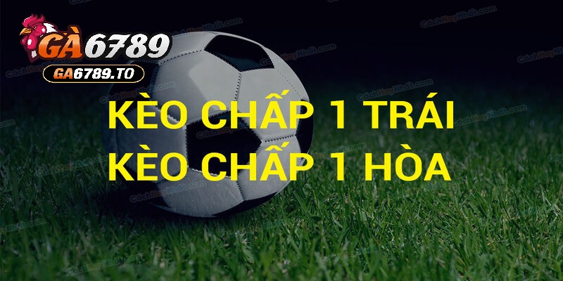 Những trường hợp xuất hiện của kèo chấp 1 trái là sao?
