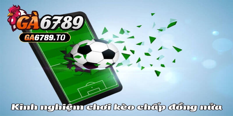 Bỏ túi các kinh nghiệm tham gia kèo chấp nửa trái là sao