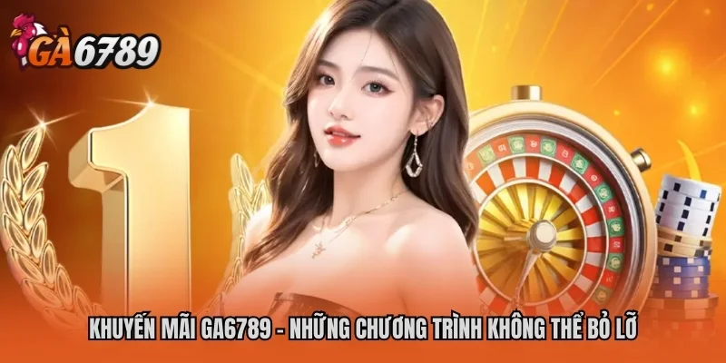 Khuyến mãi GA6789 - Những chương trình không thể bỏ lỡ