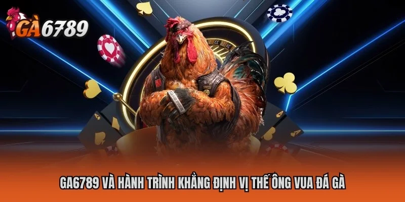Ga6789 và hành trình khẳng định vị thế ông vua đá gà